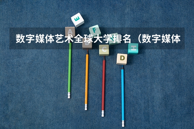 数字媒体艺术全球大学排名（数字媒体艺术专业全球排名）