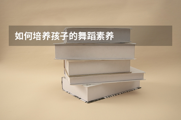 如何培养孩子的舞蹈素养