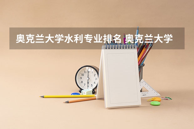 奥克兰大学水利专业排名 奥克兰大学硕士教育专业排名及专业要求和专业课程都各是怎样的呢？
