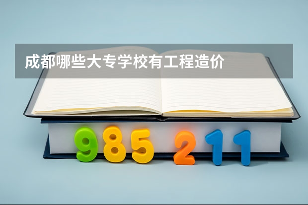 成都哪些大专学校有工程造价