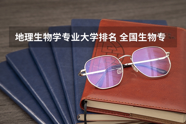 地理生物学专业大学排名 全国生物专业排名大学