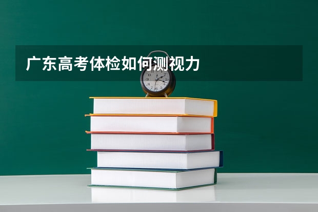 广东高考体检如何测视力