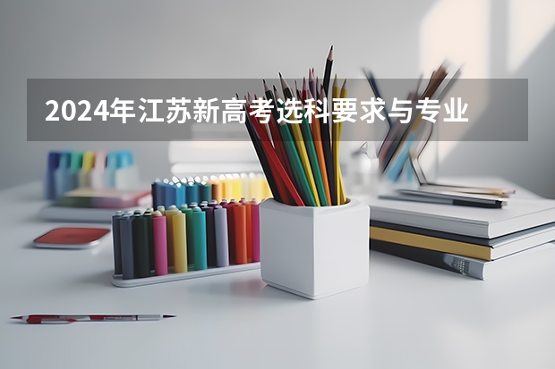 2024年江苏新高考选科要求与专业对照表 新高考哪几个省份2024？