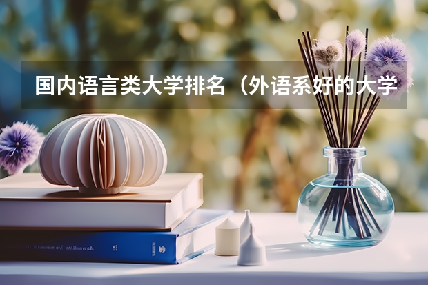 国内语言类大学排名（外语系好的大学排名）
