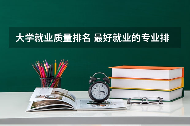 大学就业质量排名 最好就业的专业排名前十名