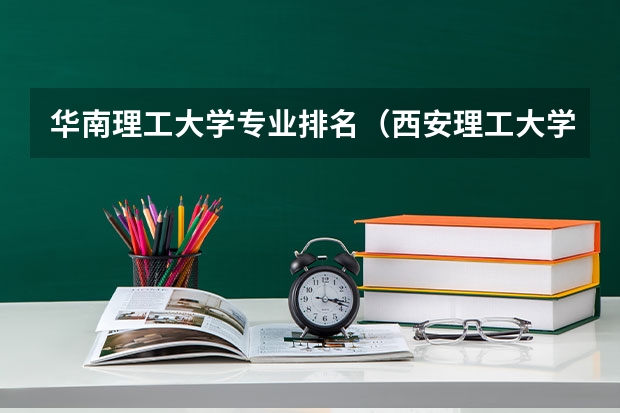 华南理工大学专业排名（西安理工大学专业排名）