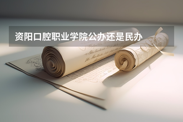 资阳口腔职业学院公办还是民办