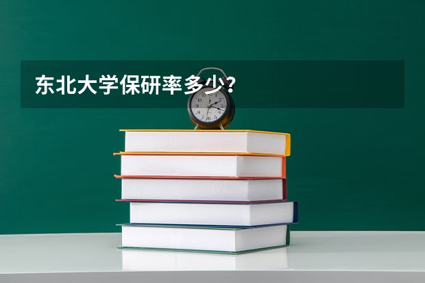 东北大学保研率多少？