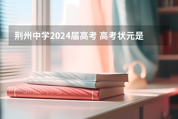 荆州中学2024届高考 高考状元是谁？