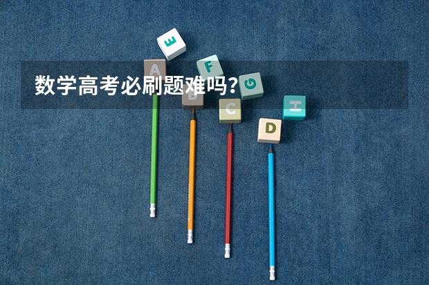 数学高考必刷题难吗？