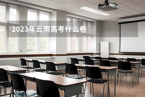 2023年云南高考什么卷