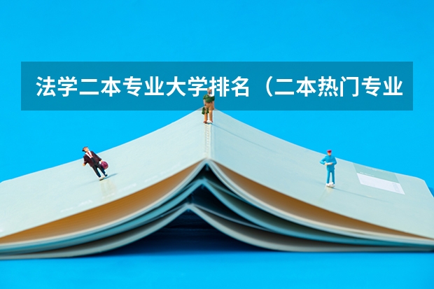 法学二本专业大学排名（二本热门专业排名前十名理科）