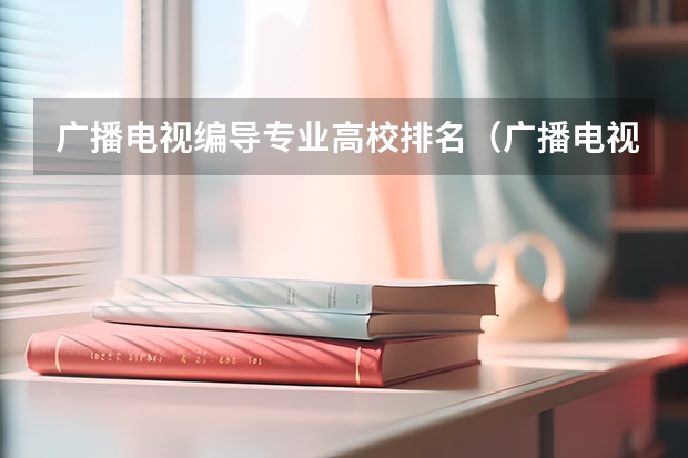 广播电视编导专业高校排名（广播电视编导专业大学排名）
