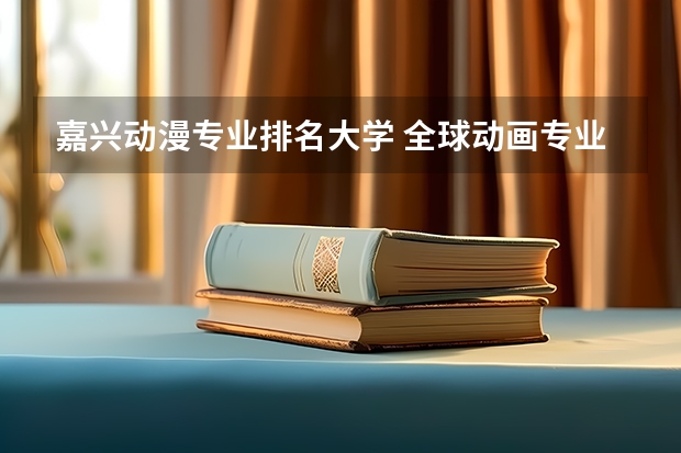 嘉兴动漫专业排名大学 全球动画专业大学排名