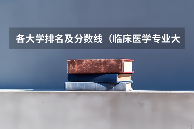 各大学排名及分数线（临床医学专业大学排名及分数线）