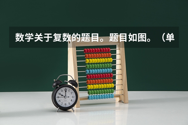 数学关于复数的题目。题目如图。（单数变复数的题目）