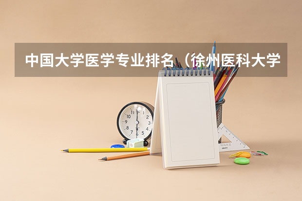 中国大学医学专业排名（徐州医科大学专业排名）