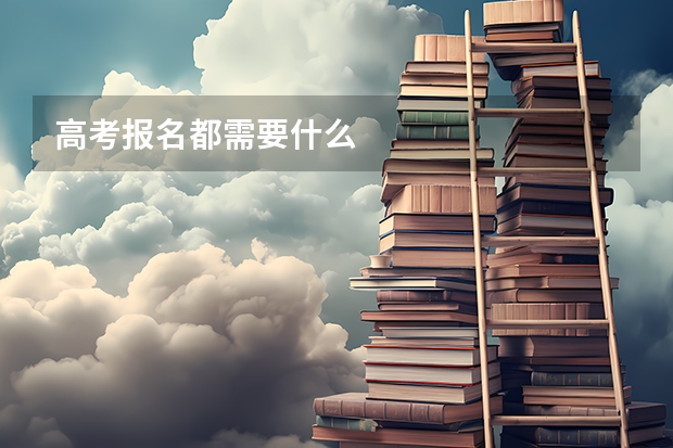 高考报名都需要什么