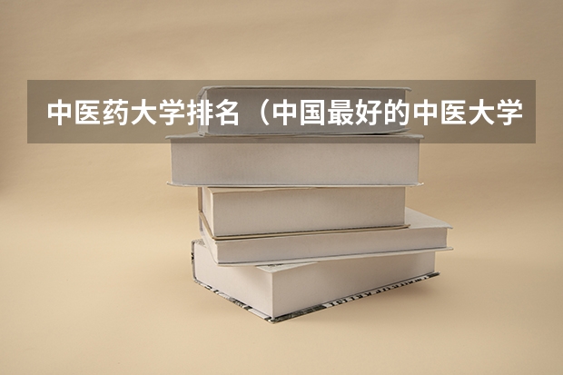 中医药大学排名（中国最好的中医大学）