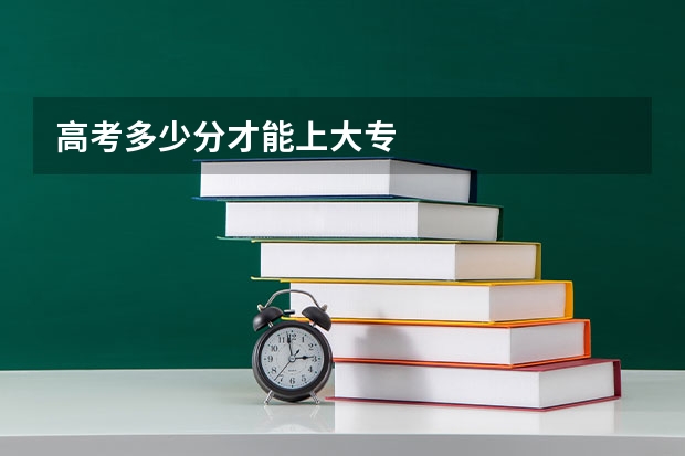 高考多少分才能上大专