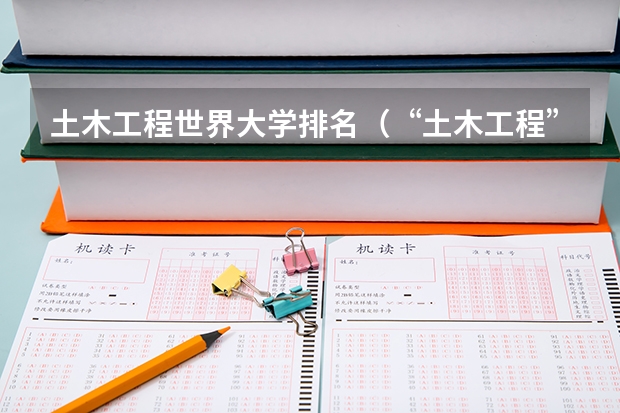 土木工程世界大学排名（“土木工程”最好的是哪10所大学？）