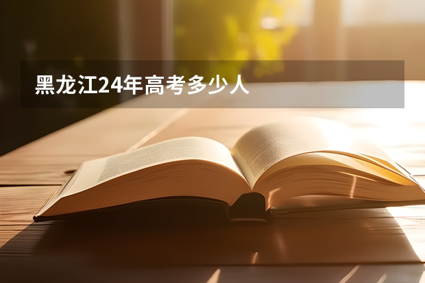 黑龙江24年高考多少人