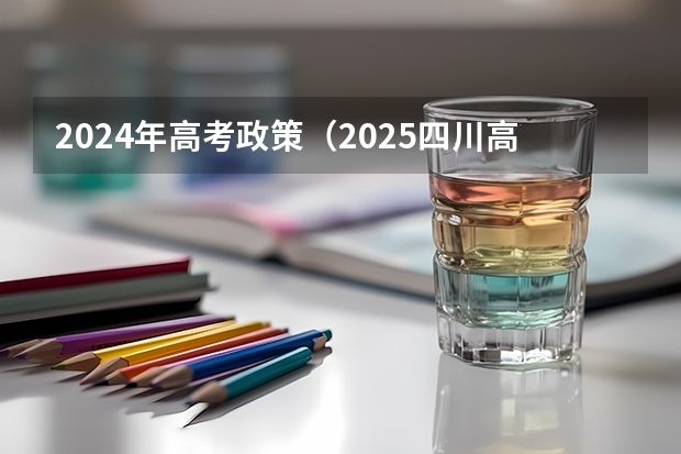 2024年高考政策（2025四川高考是3+3还是3+1+2模式？）