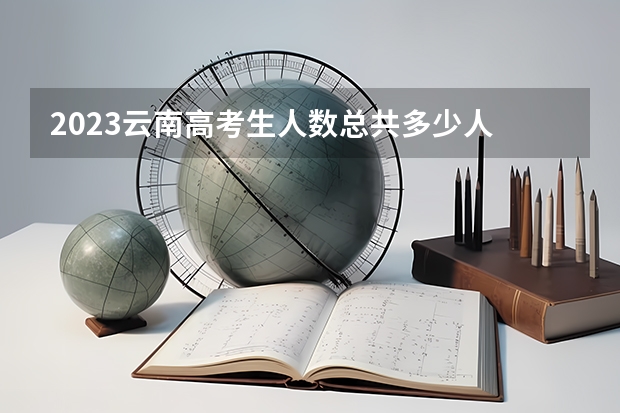 2023云南高考生人数总共多少人