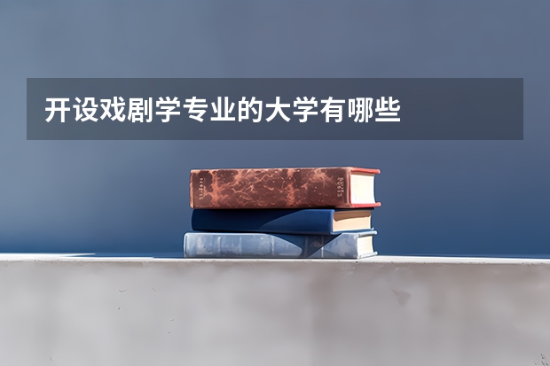 开设戏剧学专业的大学有哪些