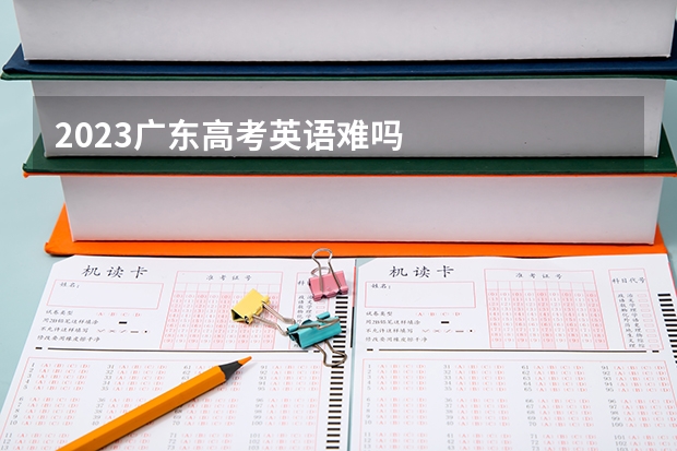 2023广东高考英语难吗