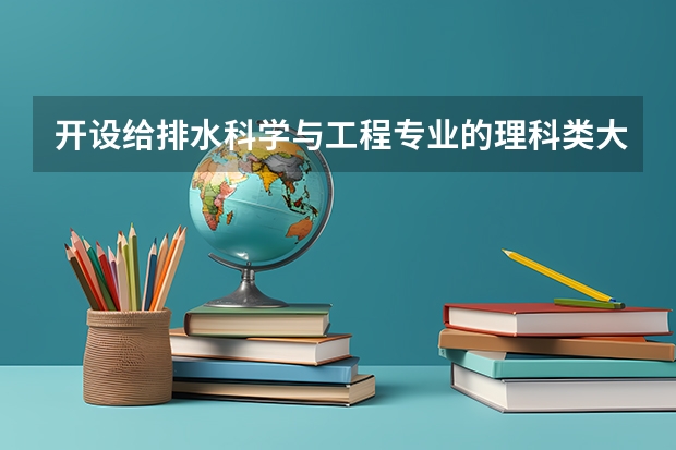 开设给排水科学与工程专业的理科类大学有哪些