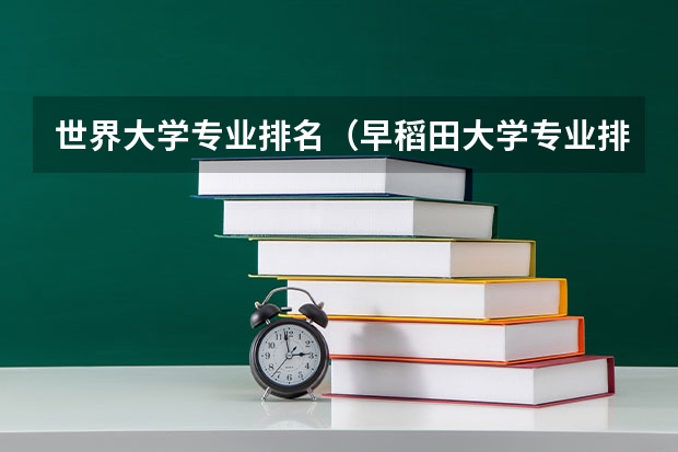 世界大学专业排名（早稻田大学专业排名）
