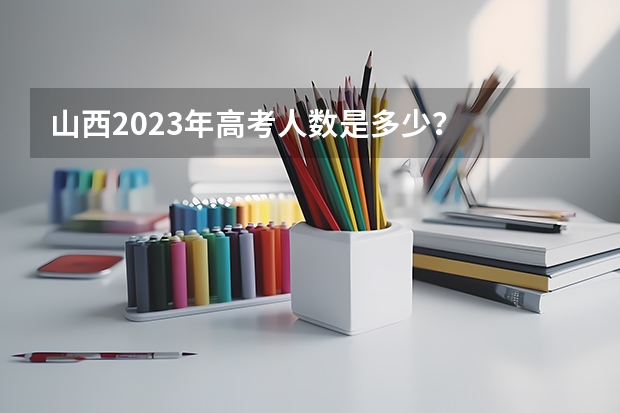 山西2023年高考人数是多少？
