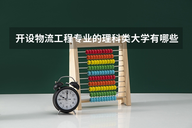 开设物流工程专业的理科类大学有哪些