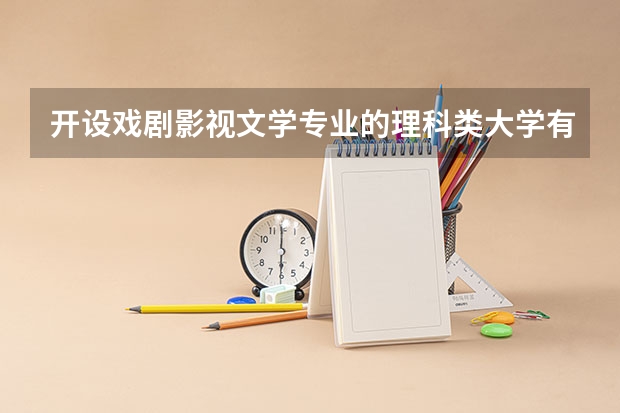 开设戏剧影视文学专业的理科类大学有哪些