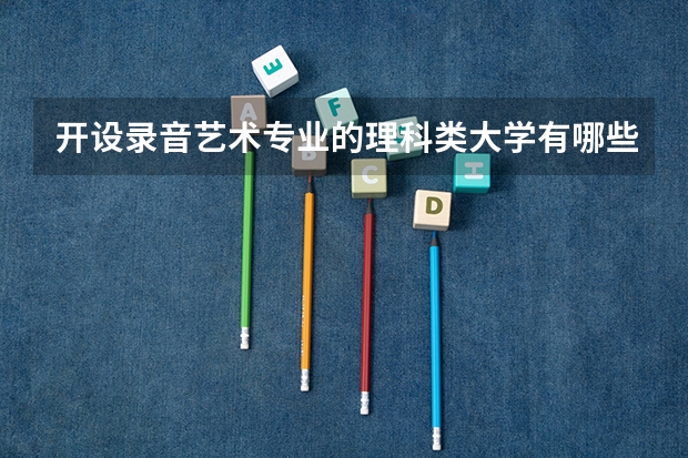 开设录音艺术专业的理科类大学有哪些