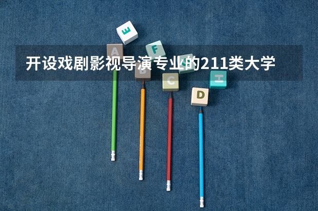 开设戏剧影视导演专业的211类大学有哪些