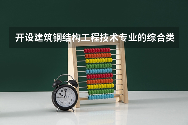 开设建筑钢结构工程技术专业的综合类大学有哪些