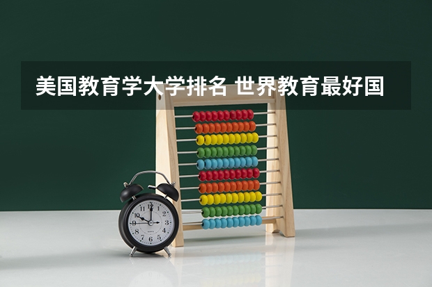 美国教育学大学排名 世界教育最好国家排名