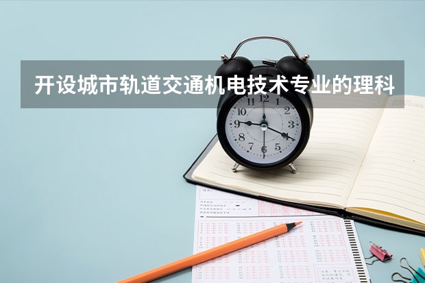 开设城市轨道交通机电技术专业的理科类大学有哪些