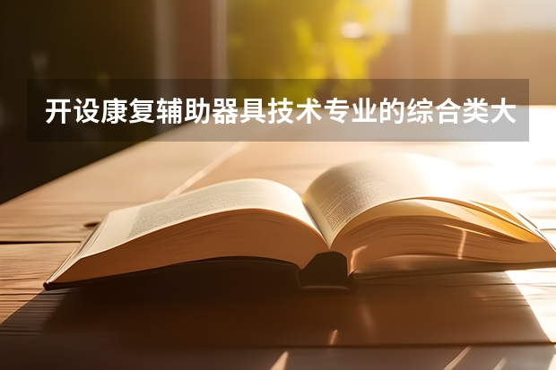 开设康复辅助器具技术专业的综合类大学有哪些