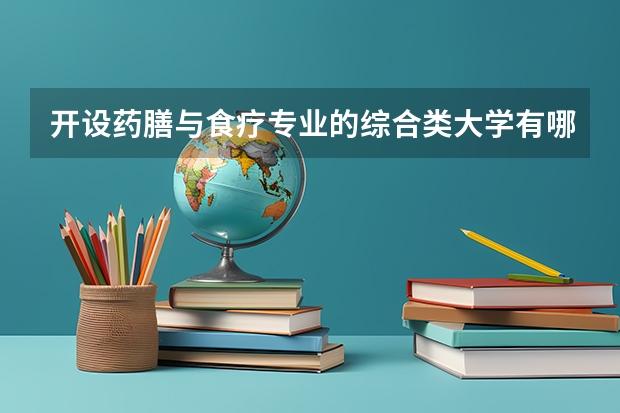 开设药膳与食疗专业的综合类大学有哪些