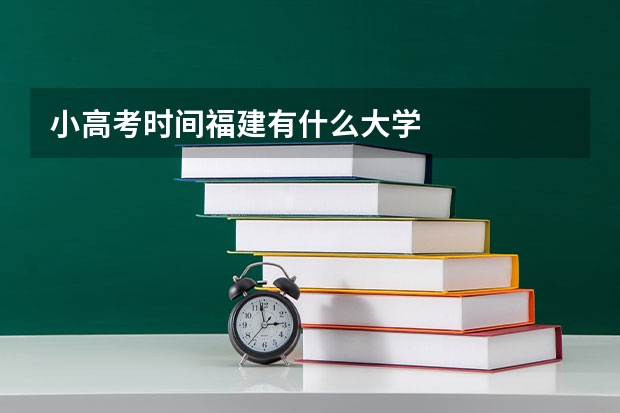 小高考时间福建有什么大学