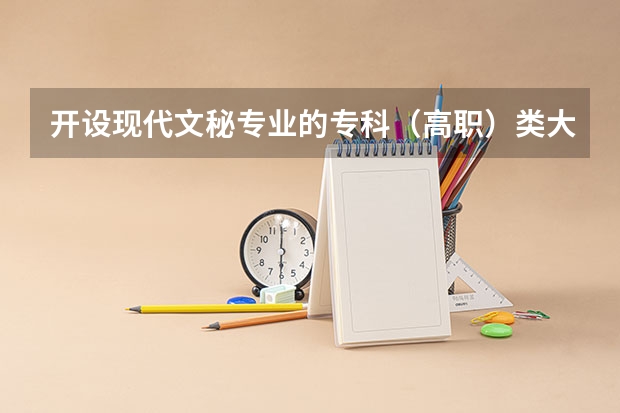 开设现代文秘专业的专科（高职）类大学有哪些