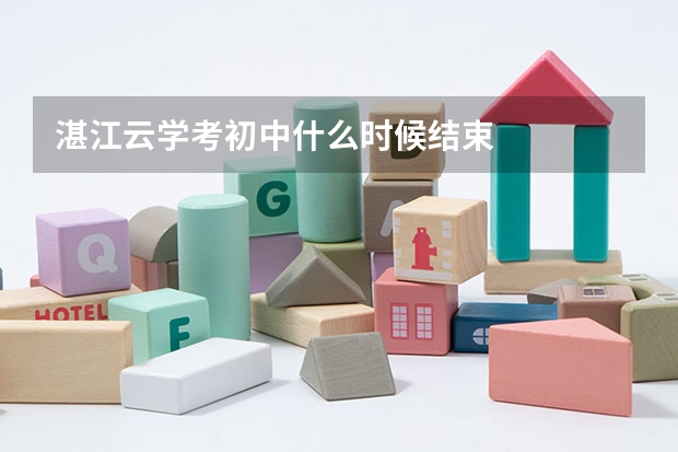 湛江云学考初中什么时候结束