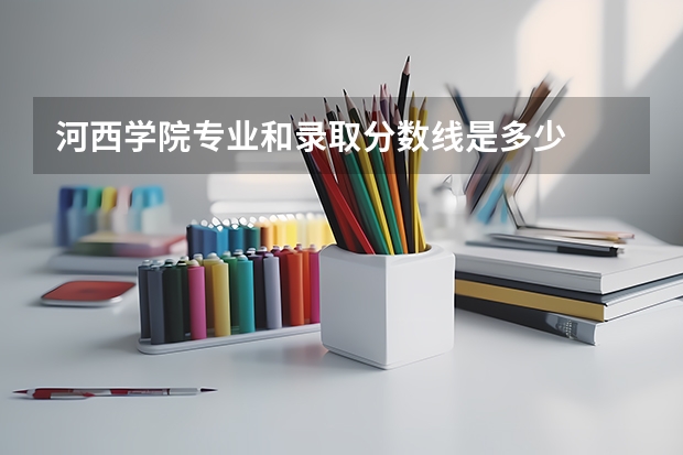 河西学院专业和录取分数线是多少