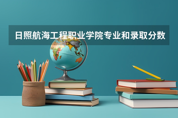日照航海工程职业学院专业和录取分数线是多少
