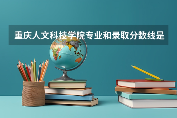 重庆人文科技学院专业和录取分数线是多少