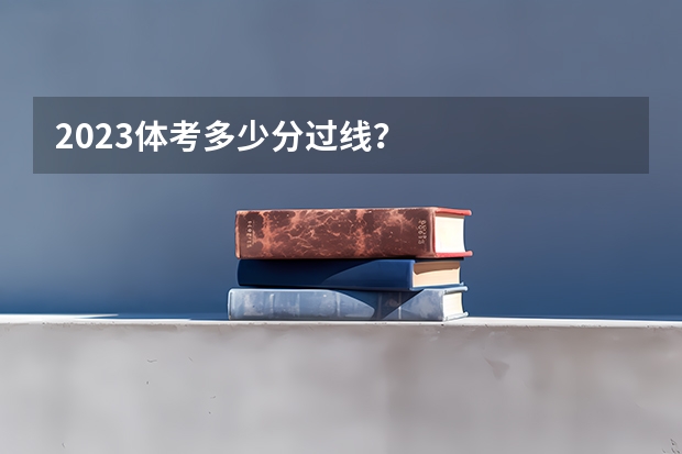 2023体考多少分过线？