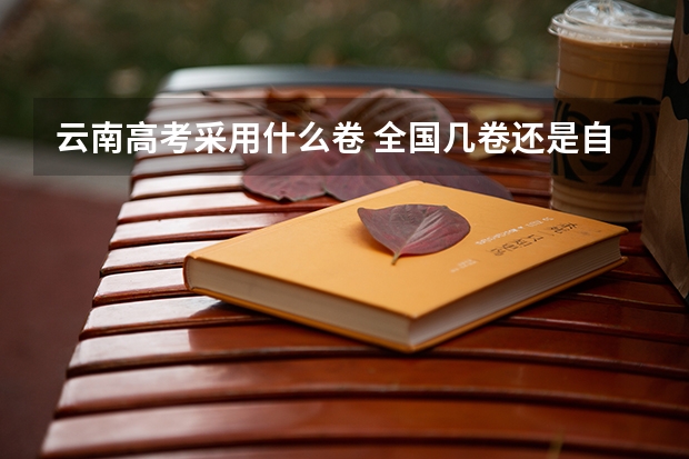 云南高考采用什么卷 全国几卷还是自主命题